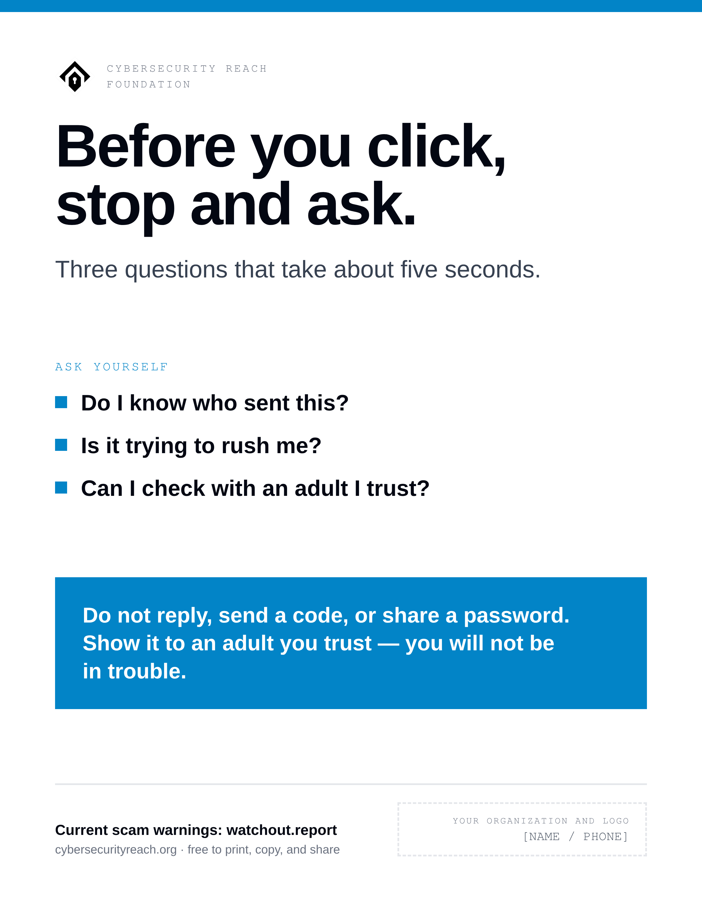 Poster. Headline: Before you click,
stop and ask. Three questions that take about five seconds. Ask yourself: Do I know who sent this?; Is it trying to rush or pressure me?; Can I check it with a trusted adult first?. Do not reply, send a code, or share a password. Show it to a trusted adult — you will not be in trouble.