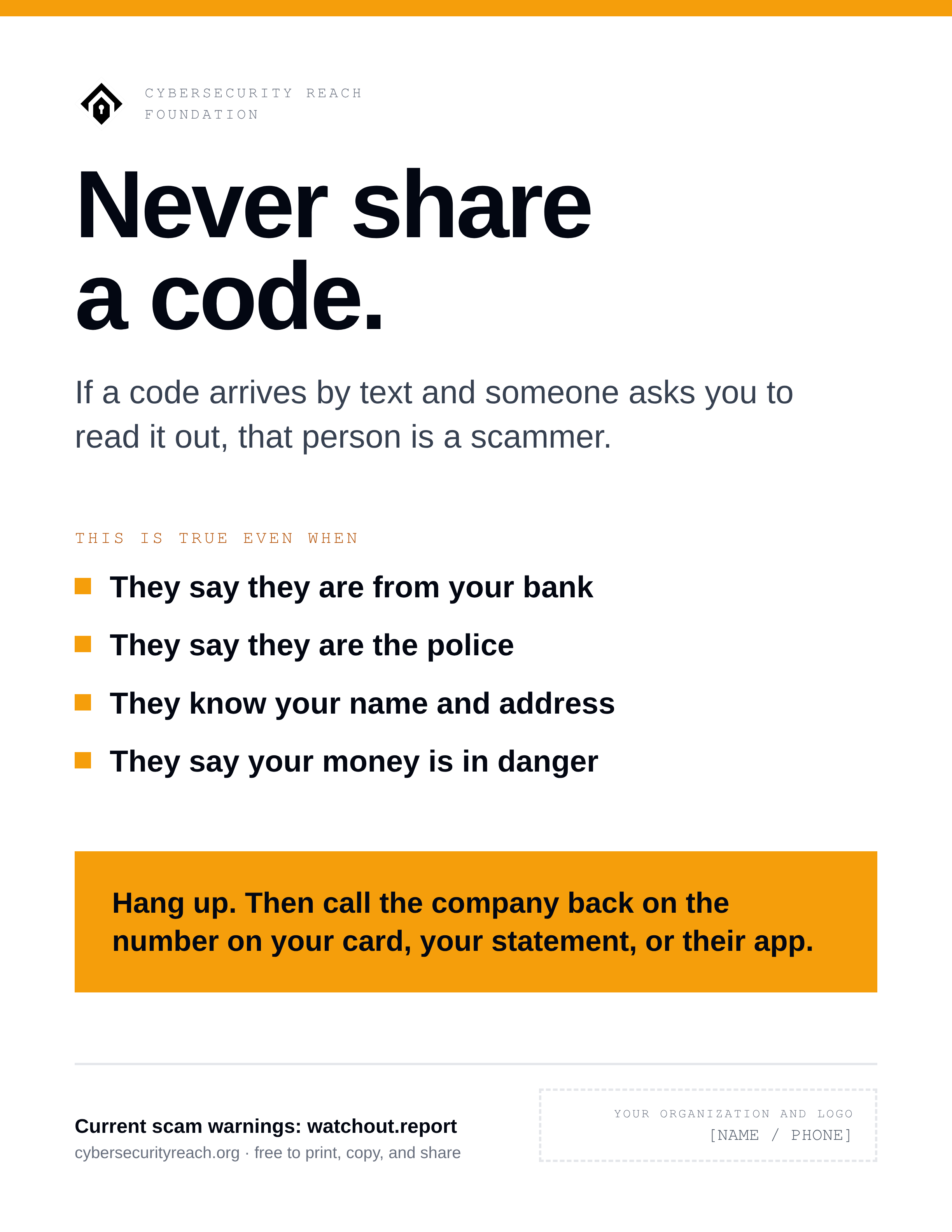 Poster. Headline: Never share
a code. If a code arrives by text and someone asks you to read it out, that person is a scammer. This is true even when: They say they are from your bank; They say they are the police or the government; They already know your name and address; They say your money is in danger right now. Hang up. Then call the company back on the number on your card, your statement, or their app.