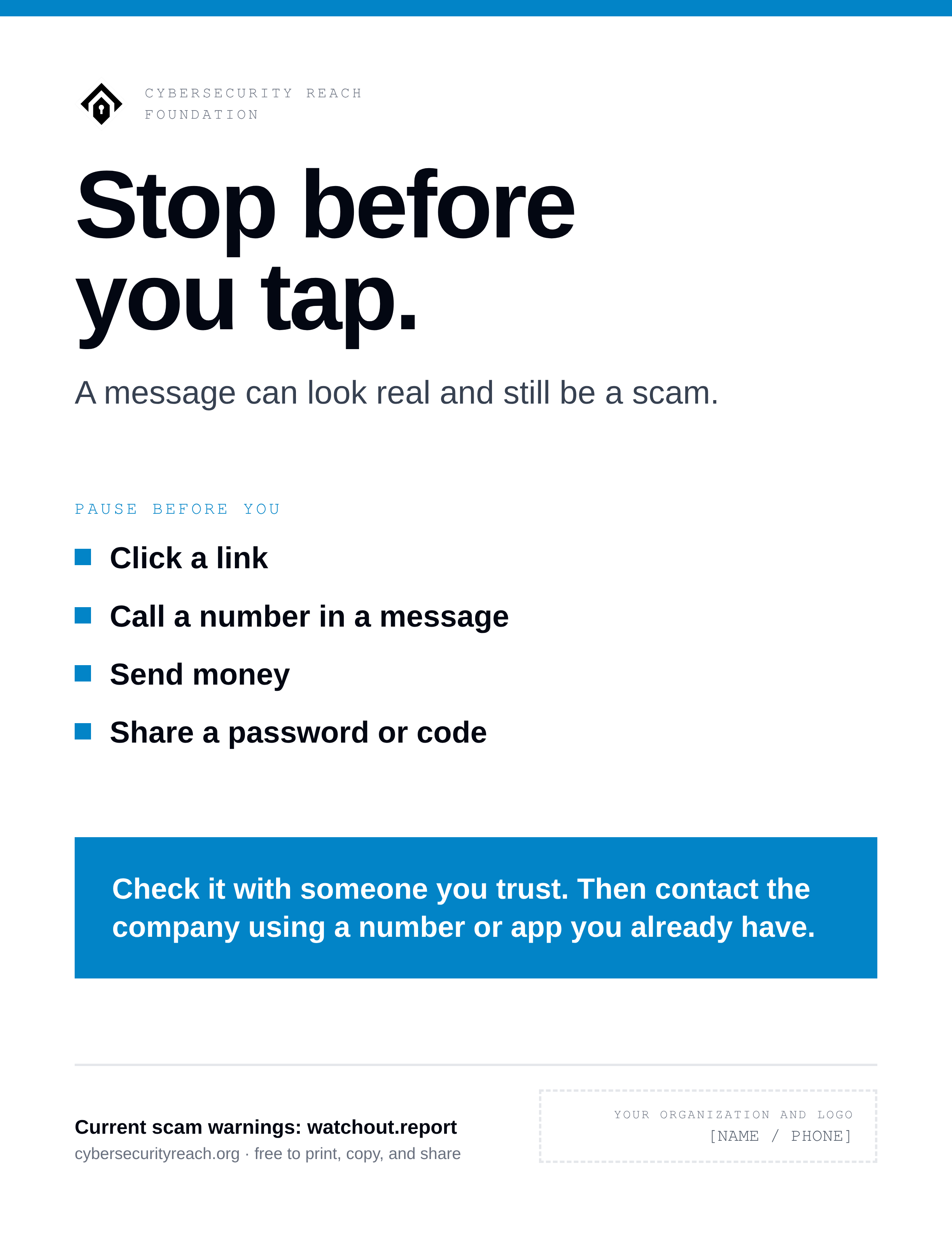 Poster. Headline: Stop before
you tap. A message can look real and still be a scam. Pause before you: Click a link; Call a number in a message; Send money; Share a password or code. Check it with someone you trust. Then contact the company using a number or app you already have.